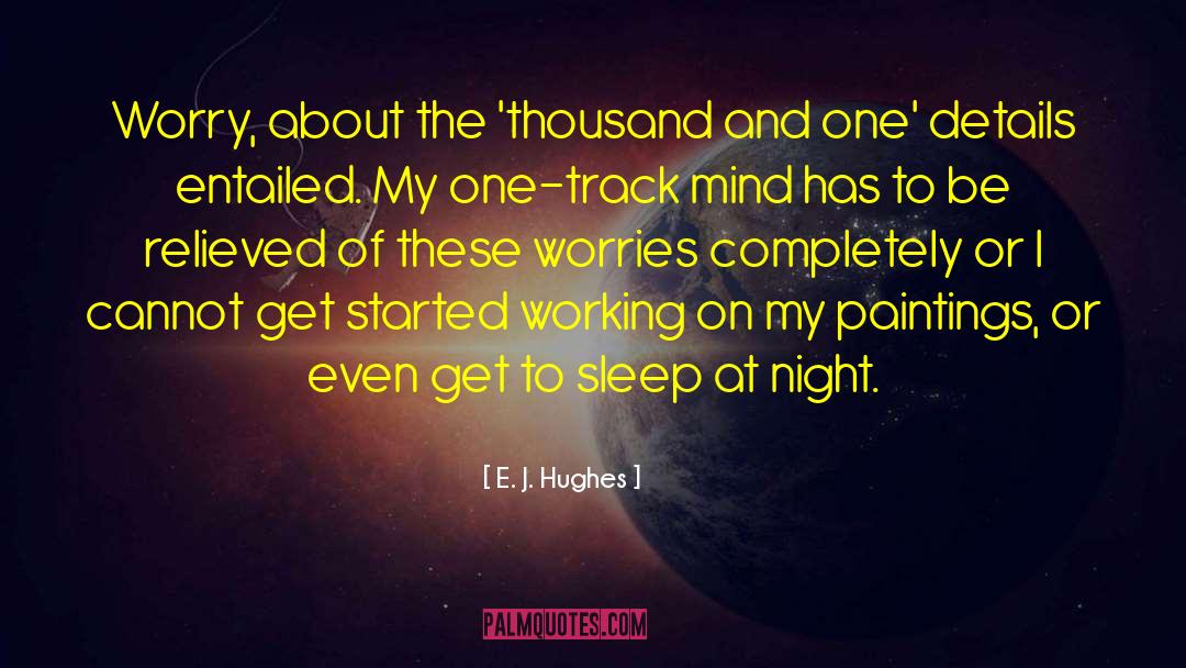 E. J. Hughes Quotes: Worry, about the 'thousand and