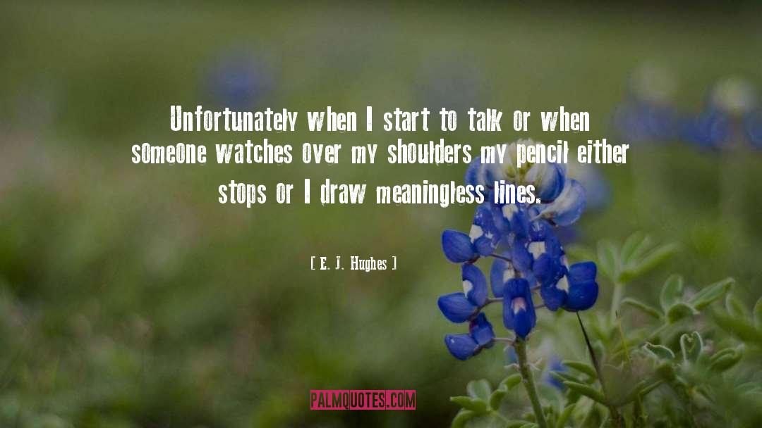 E. J. Hughes Quotes: Unfortunately when I start to