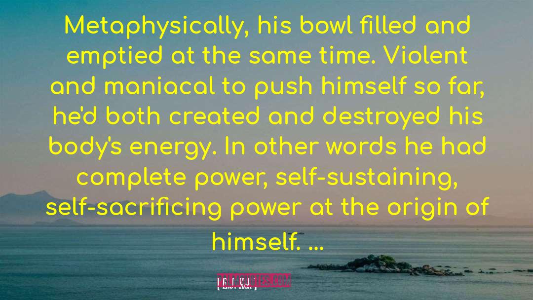 E.J. Koh Quotes: Metaphysically, his bowl filled and
