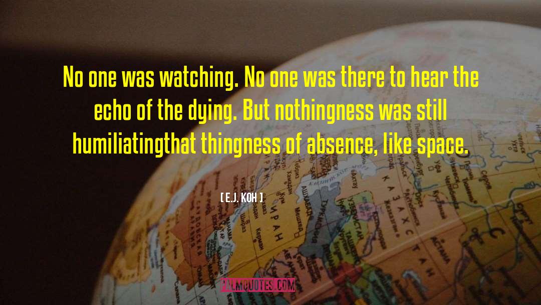 E.J. Koh Quotes: No one was watching. No