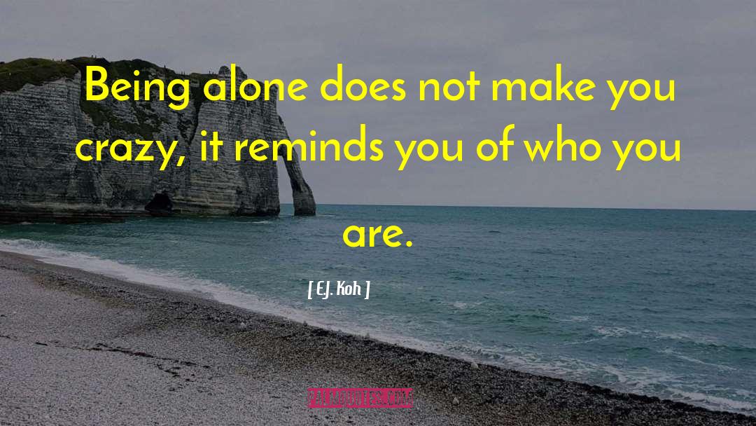 E.J. Koh Quotes: Being alone does not make