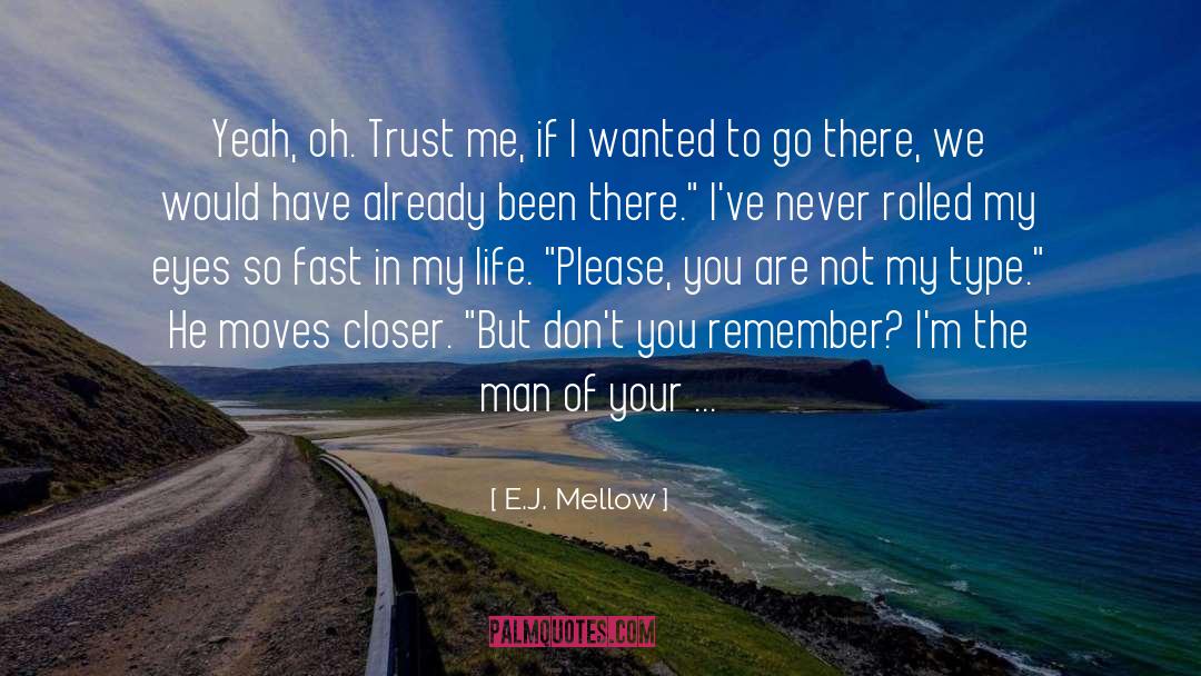 E.J. Mellow Quotes: Yeah, oh. Trust me, if
