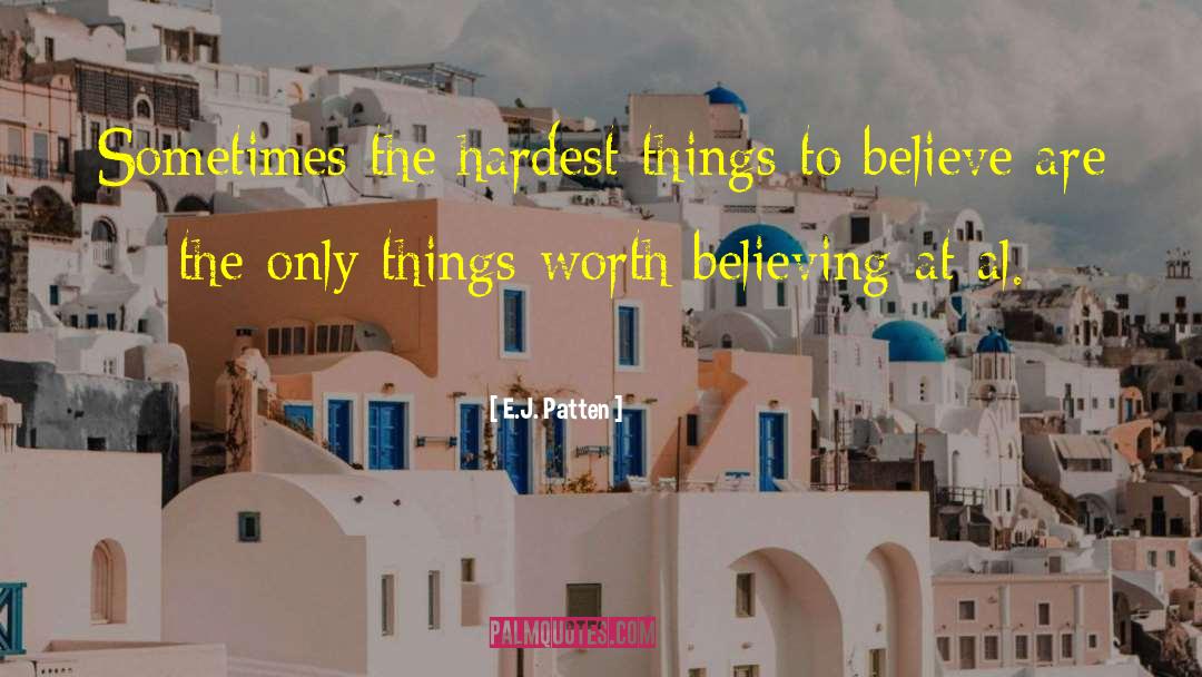 E.J. Patten Quotes: Sometimes the hardest things to