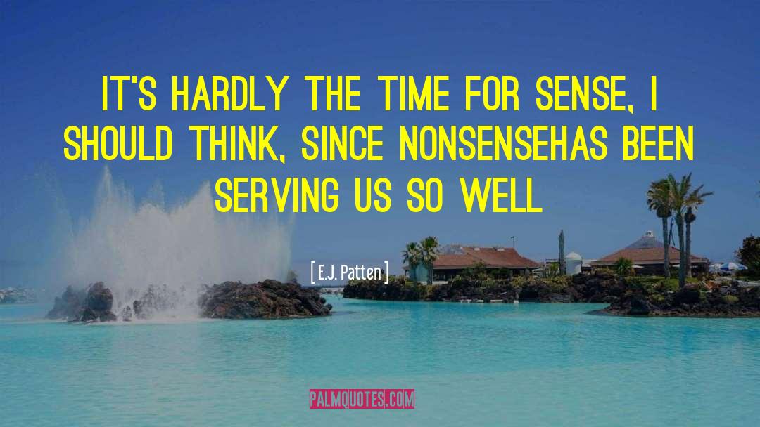 E.J. Patten Quotes: It's hardly the time for