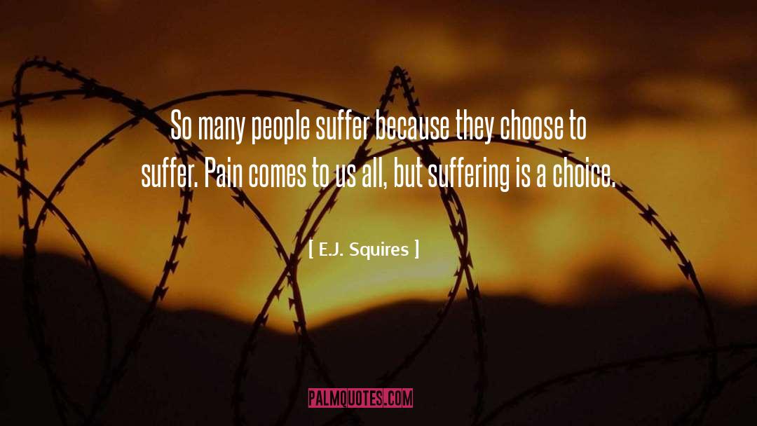 E.J. Squires Quotes: So many people suffer because