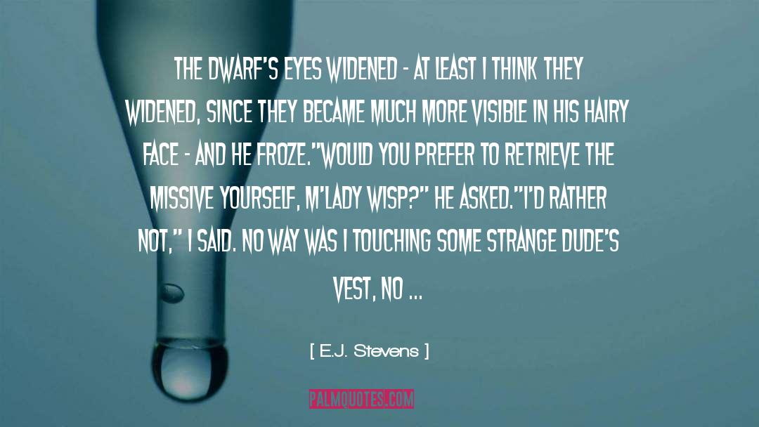 E.J. Stevens Quotes: The dwarf's eyes widened -