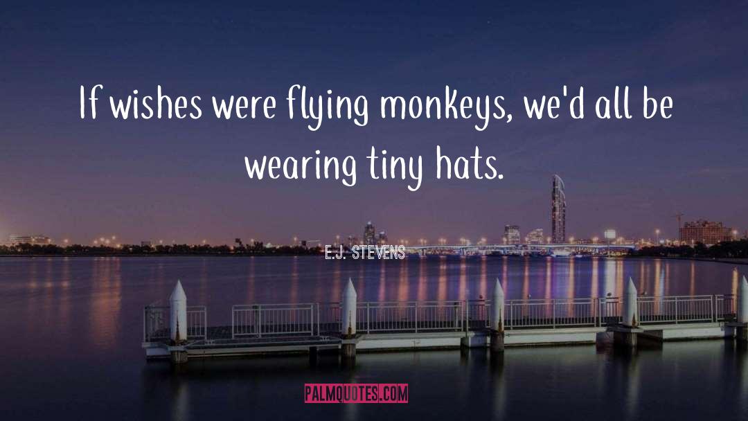 E.J. Stevens Quotes: If wishes were flying monkeys,