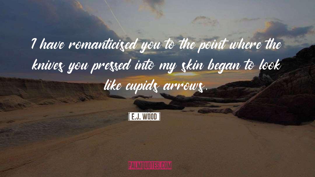 E.J. Wood Quotes: I have romanticised you to