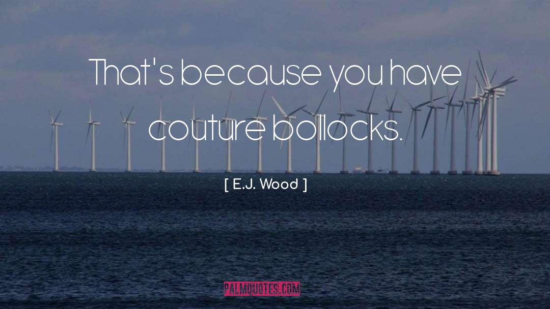 E.J. Wood Quotes: That's because you have couture