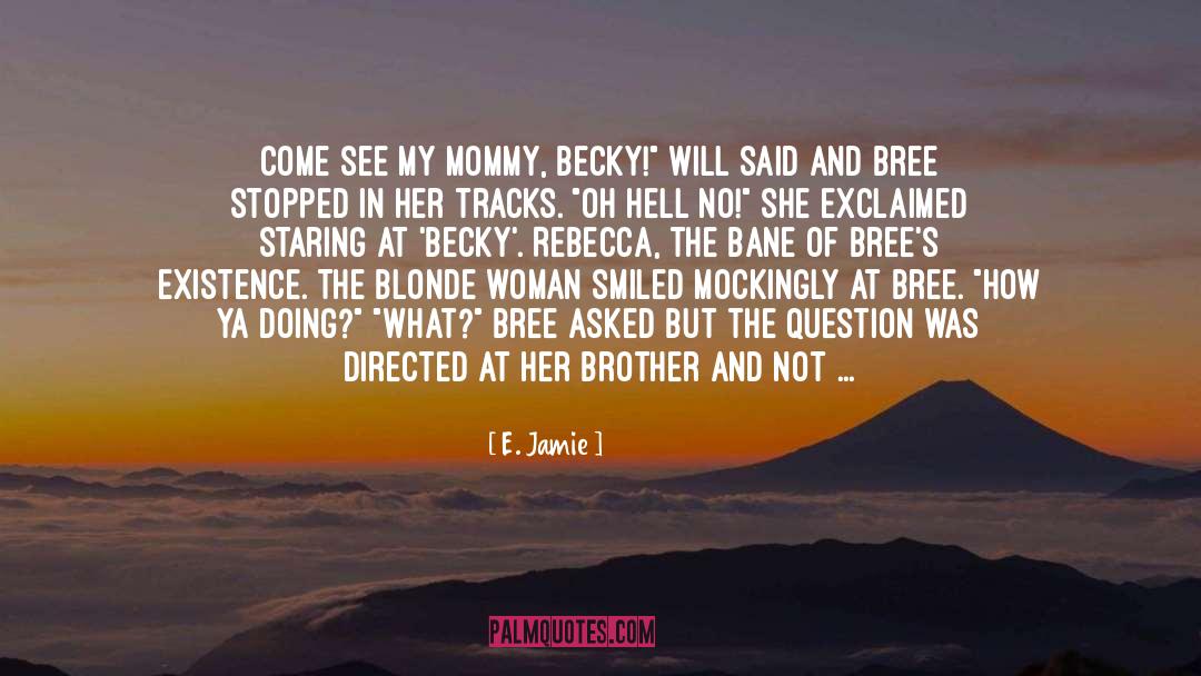 E. Jamie Quotes: Come see my mommy, Becky!