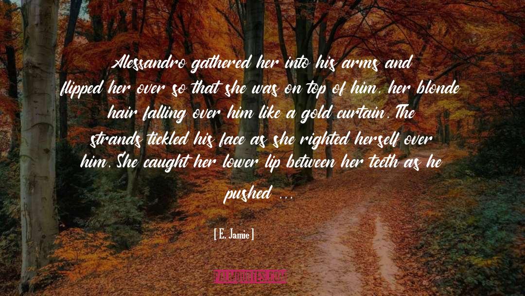 E. Jamie Quotes: Alessandro gathered her into his