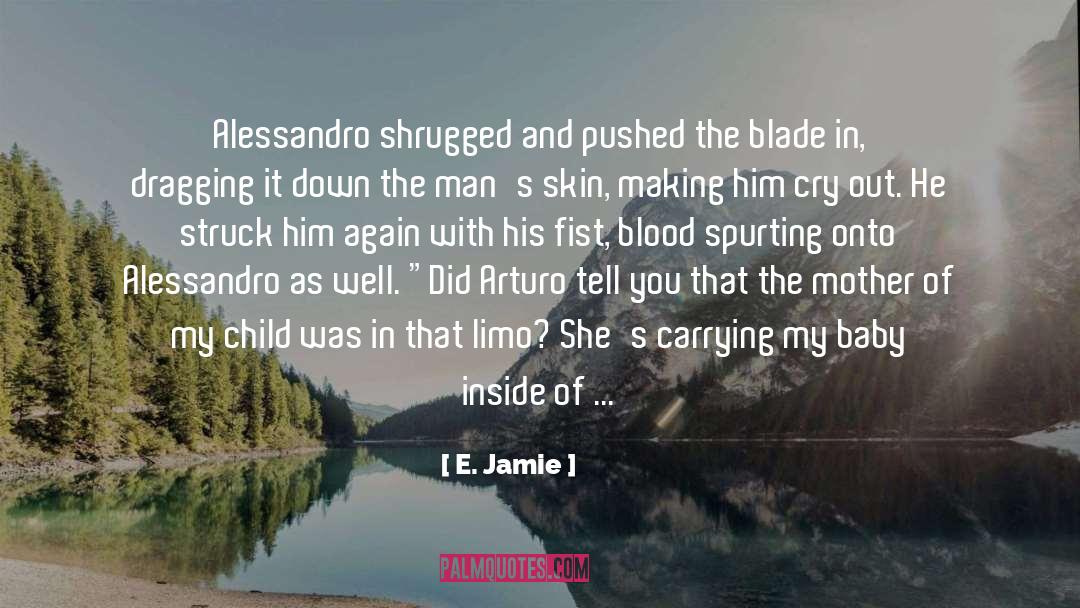 E. Jamie Quotes: Alessandro shrugged and pushed the