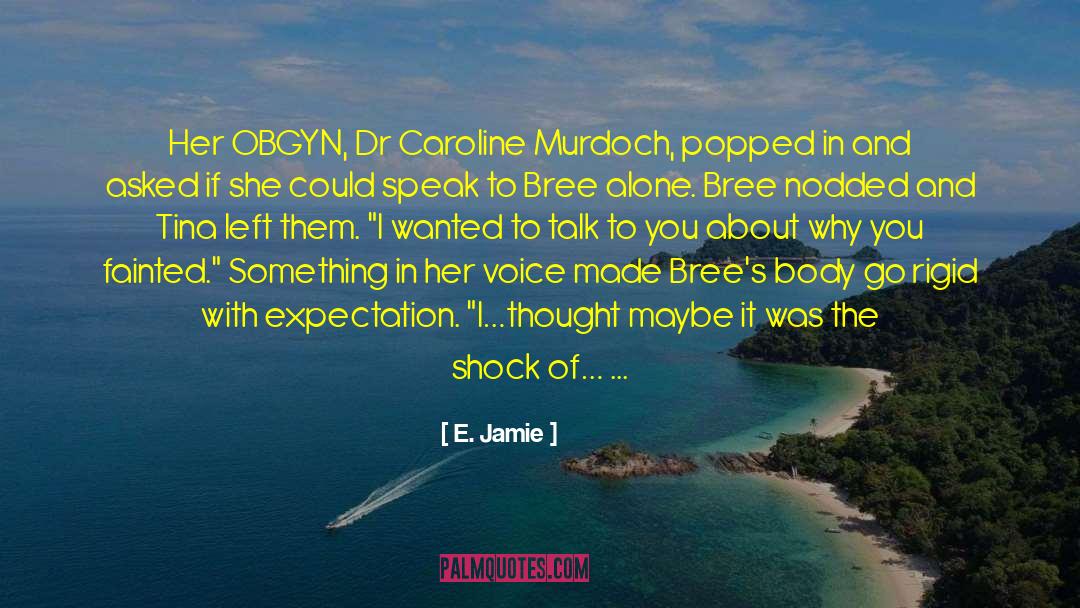 E. Jamie Quotes: Her OBGYN, Dr Caroline Murdoch,