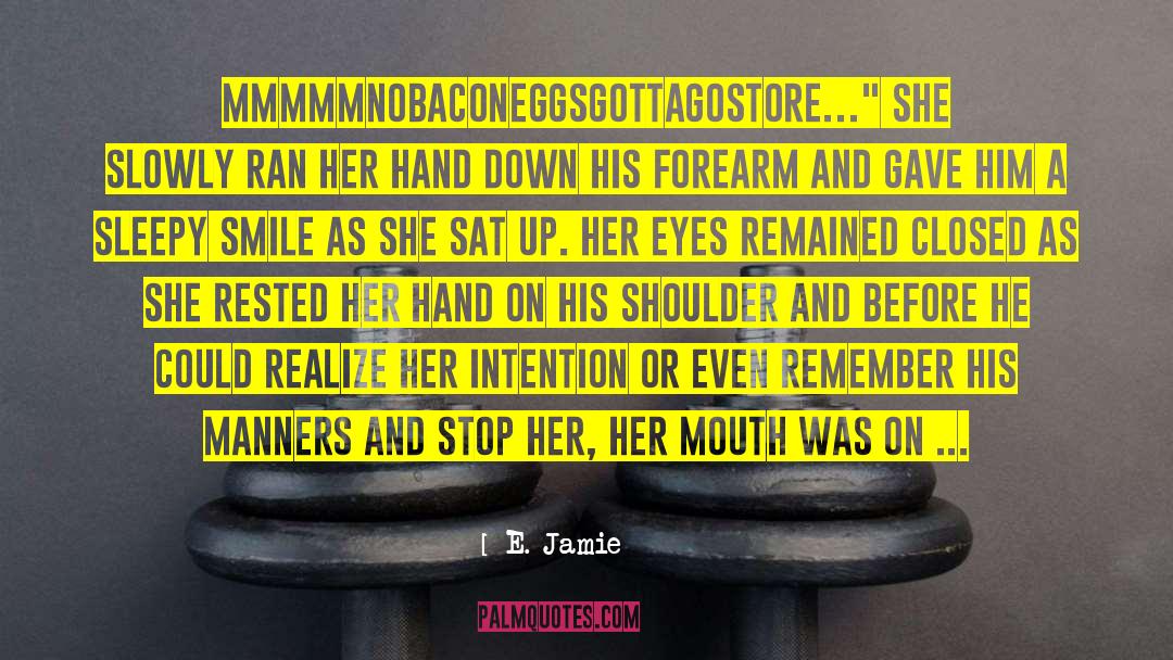 E. Jamie Quotes: Mmmmmnobaconeggsgottagostore…