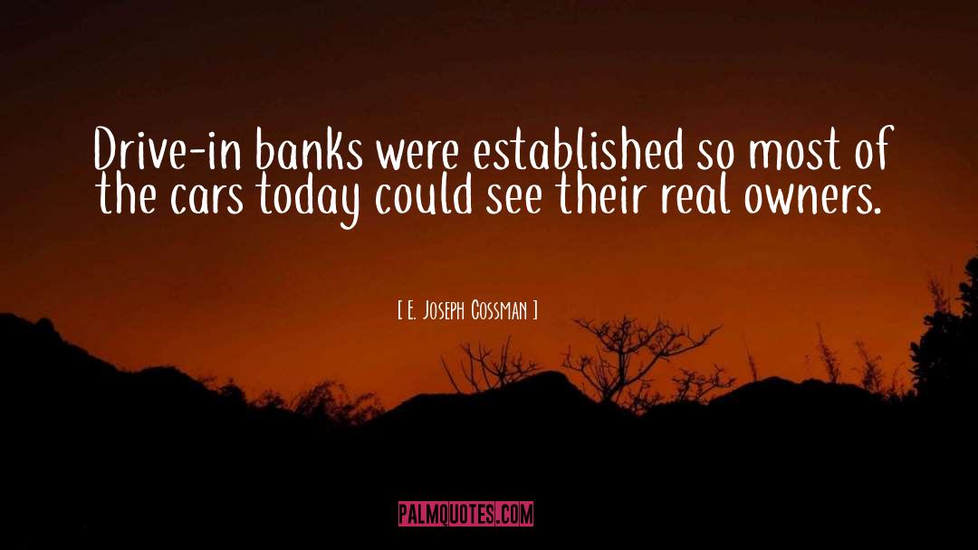 E. Joseph Cossman Quotes: Drive-in banks were established so