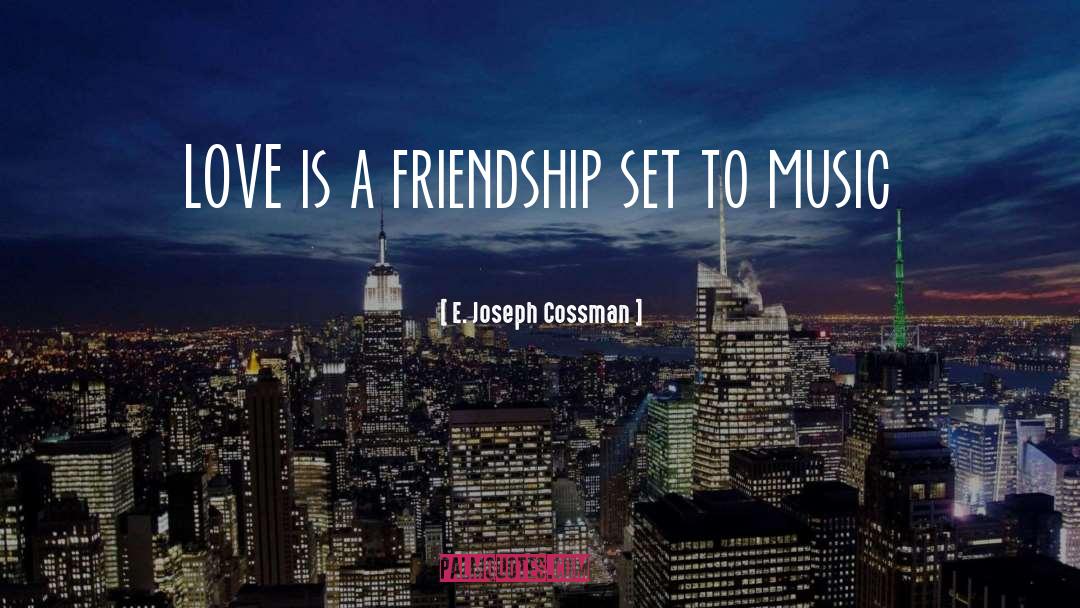 E. Joseph Cossman Quotes: LOVE is a friendship set