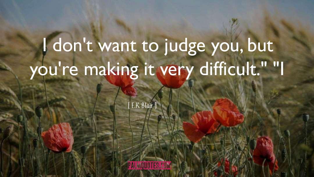 E.K. Blair Quotes: I don't want to judge