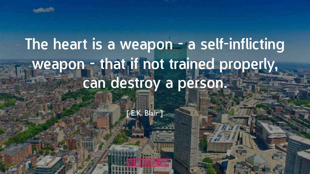 E.K. Blair Quotes: The heart is a weapon