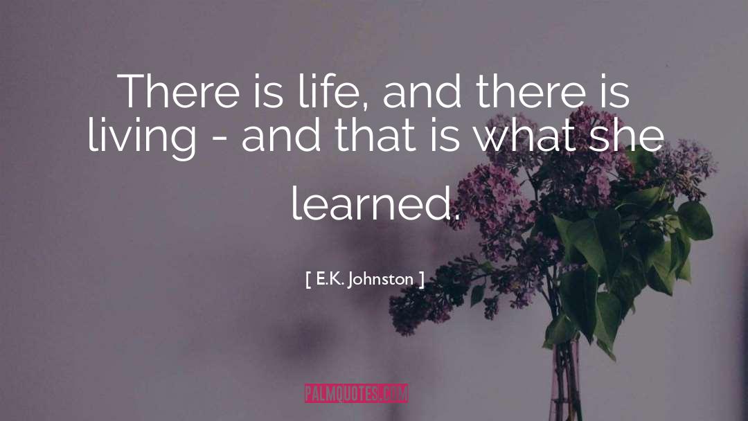 E.K. Johnston Quotes: There is life, and there