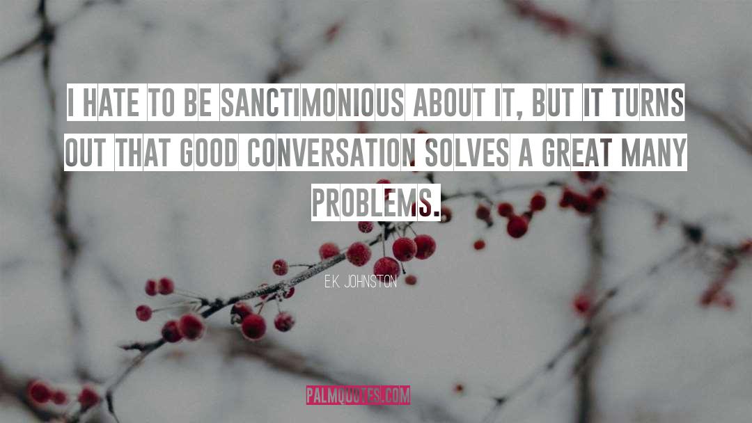 E.K. Johnston Quotes: I hate to be sanctimonious