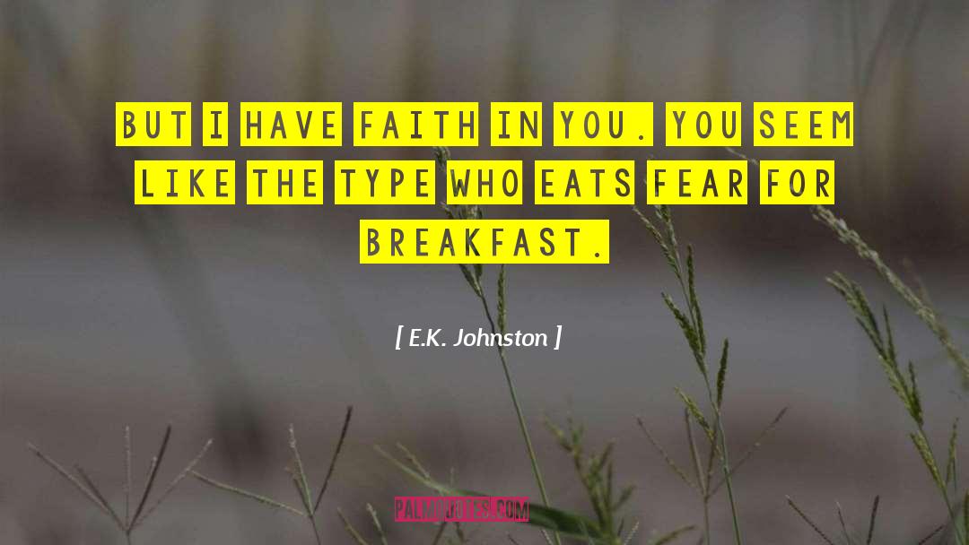 E.K. Johnston Quotes: But I have faith in