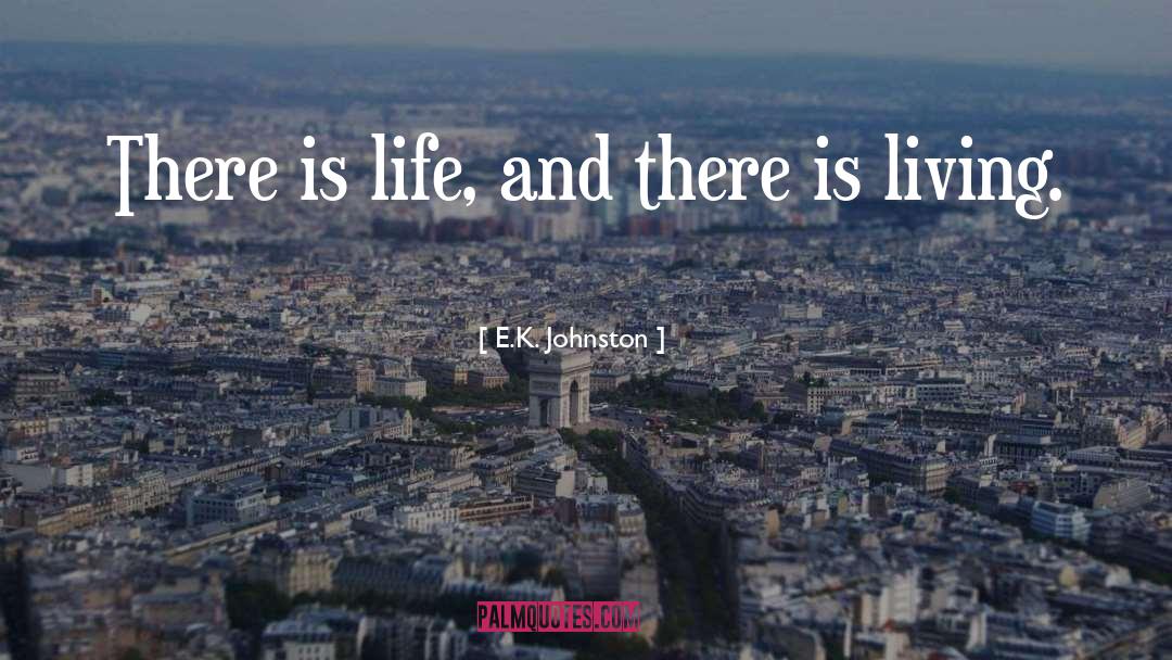 E.K. Johnston Quotes: There is life, and there