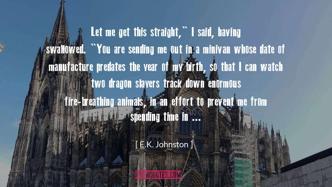 E.K. Johnston Quotes: Let me get this straight,