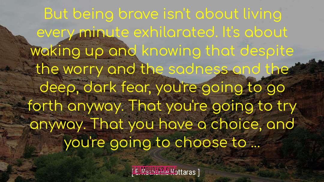 E. Katherine Kottaras Quotes: But being brave isn't about