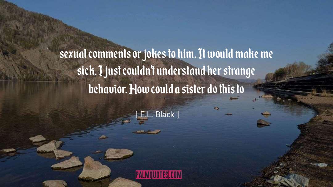 E.L. Black Quotes: sexual comments or jokes to
