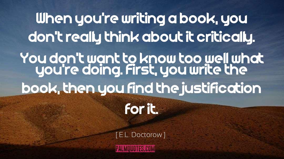 E.L. Doctorow Quotes: When you're writing a book,