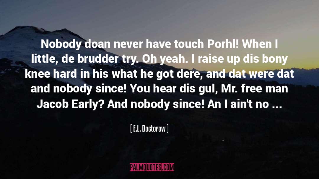 E.L. Doctorow Quotes: Nobody doan never have touch