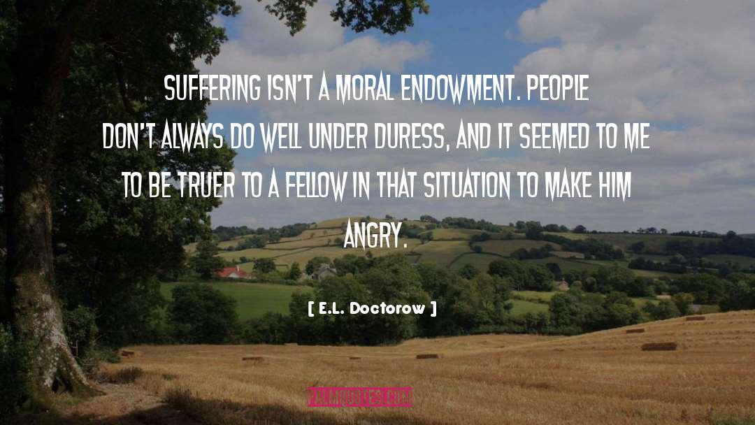 E.L. Doctorow Quotes: Suffering isn't a moral endowment.