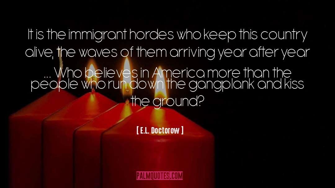 E.L. Doctorow Quotes: It is the immigrant hordes