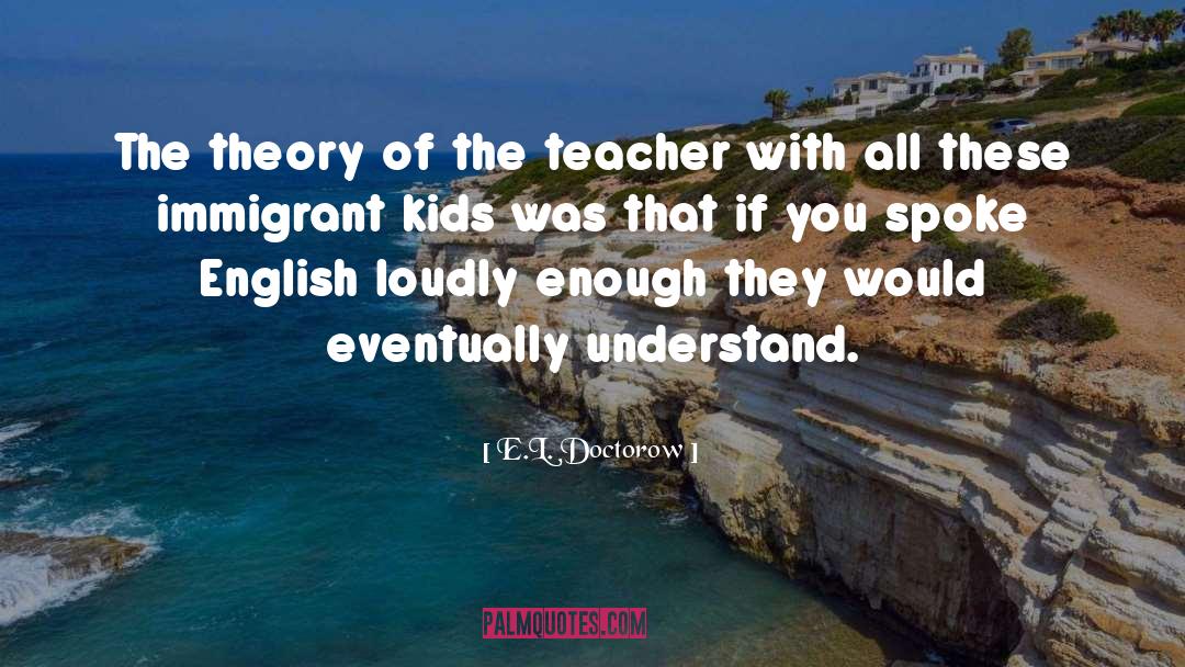 E.L. Doctorow Quotes: The theory of the teacher