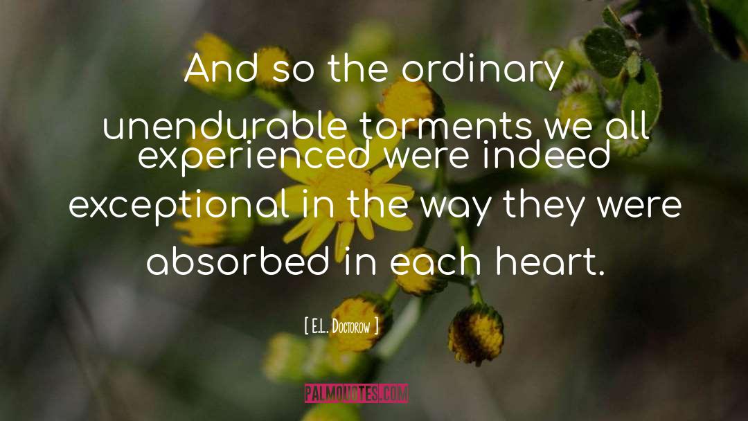 E.L. Doctorow Quotes: And so the ordinary unendurable