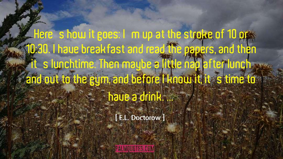 E.L. Doctorow Quotes: Here's how it goes: I'm