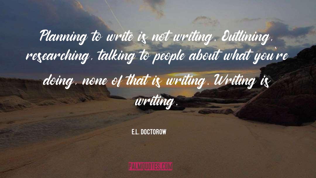 E.L. Doctorow Quotes: Planning to write is not