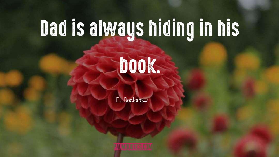 E.L. Doctorow Quotes: Dad is always hiding in