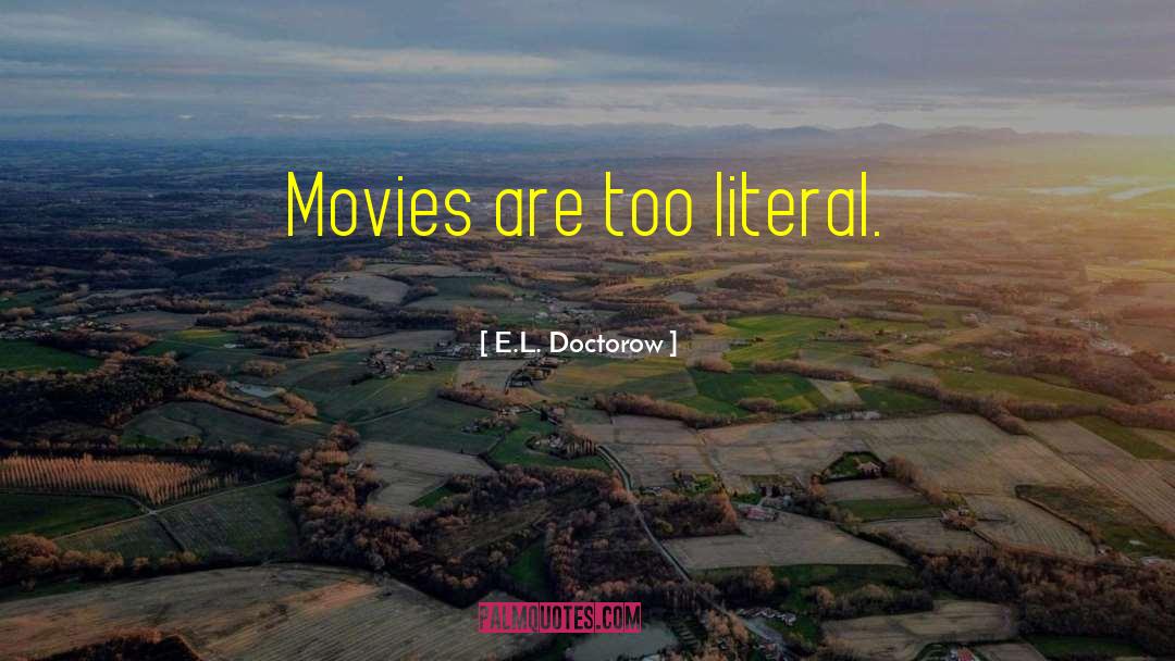 E.L. Doctorow Quotes: Movies are too literal.