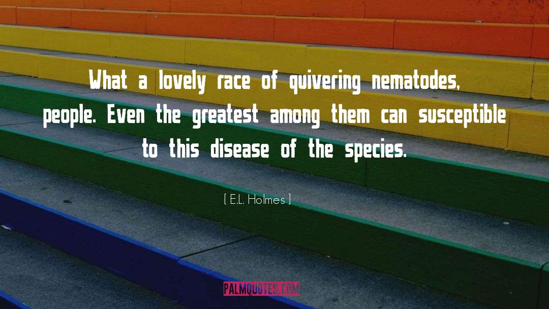 E.L. Holmes Quotes: What a lovely race of