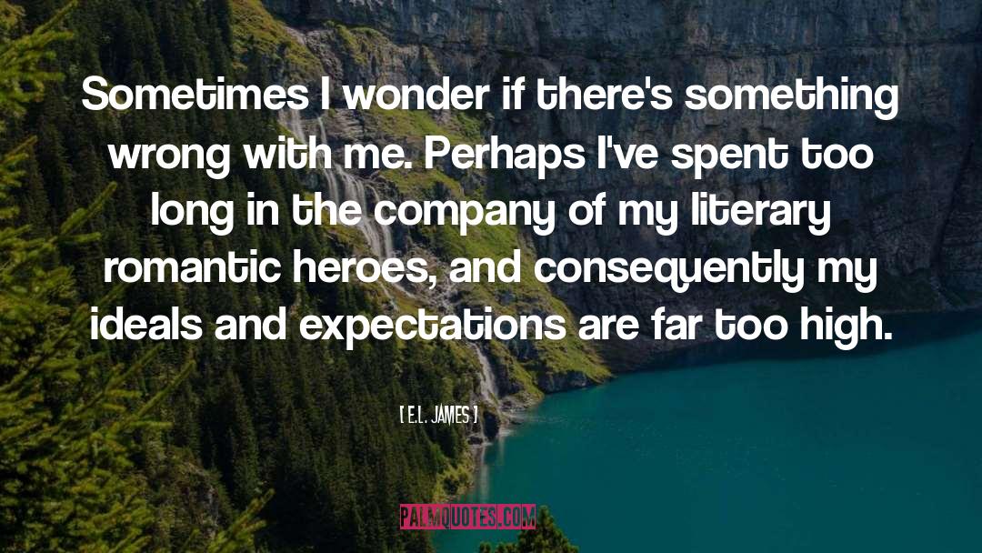 E.L. James Quotes: Sometimes I wonder if there's