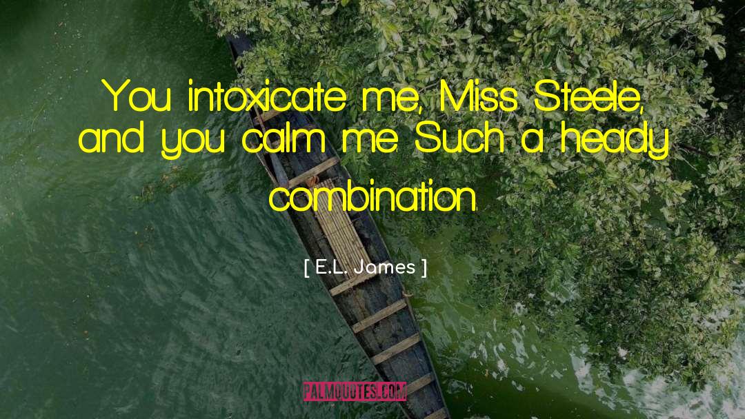 E.L. James Quotes: You intoxicate me, Miss Steele,