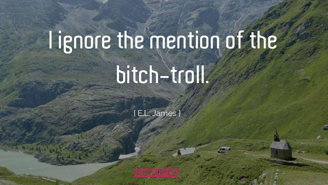 E.L. James Quotes: I ignore the mention of