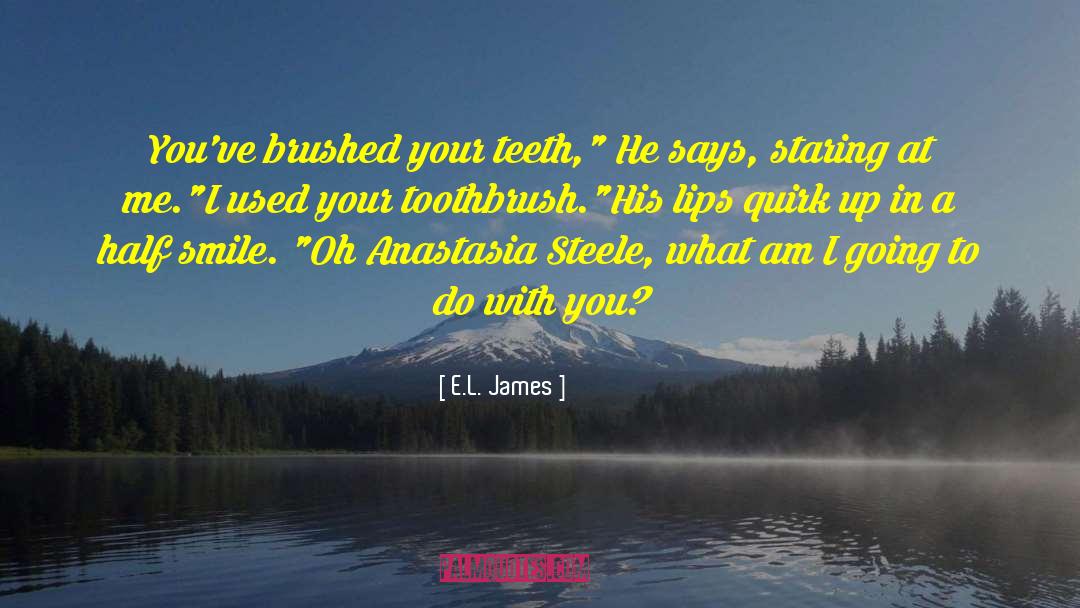 E.L. James Quotes: You've brushed your teeth,