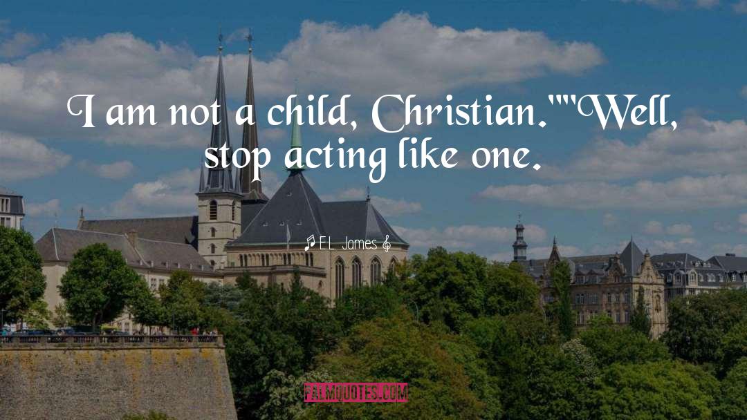 E.L. James Quotes: I am not a child,