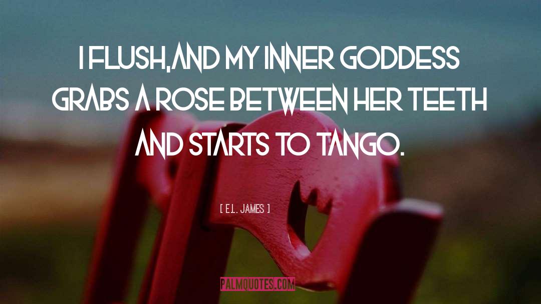 E.L. James Quotes: I flush,and my inner goddess