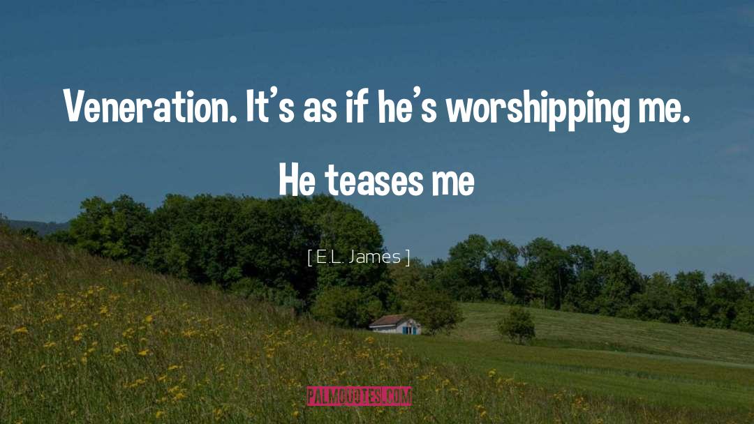 E.L. James Quotes: Veneration. It's as if he's