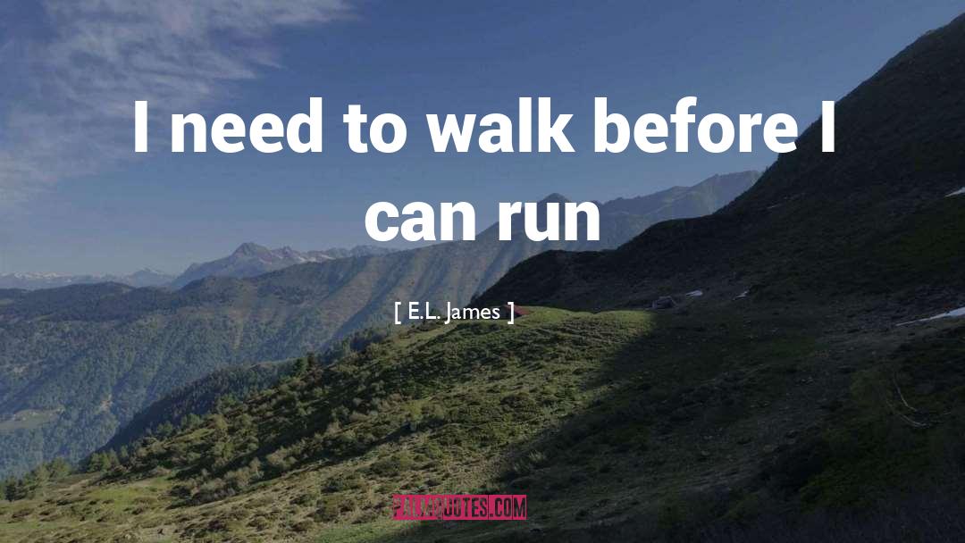 E.L. James Quotes: I need to walk before