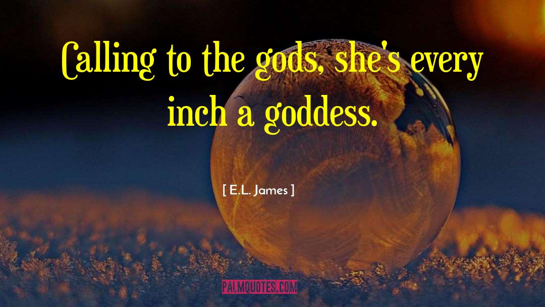 E.L. James Quotes: Calling to the gods, she's