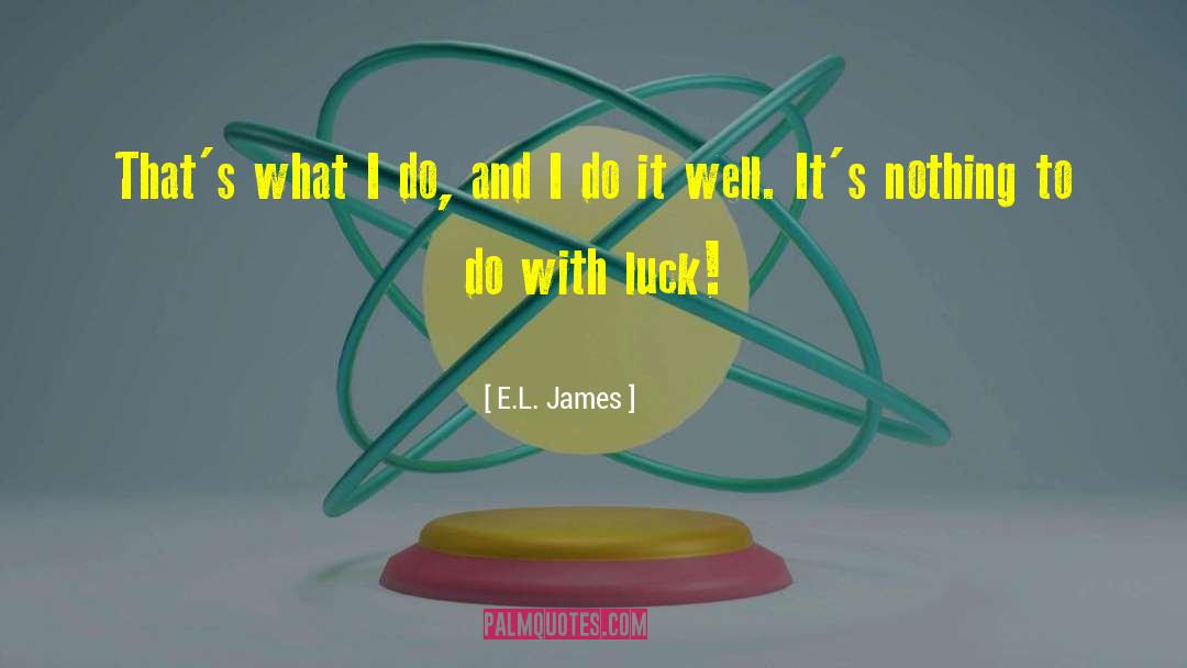 E.L. James Quotes: That's what I do, and